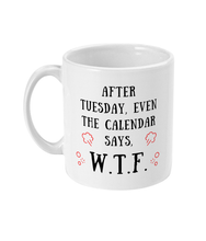 Load image into Gallery viewer, After Tuesday, Even the Calendar Says W.T.F. - Mug
