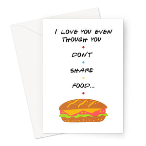 I Love You Even Though You Don't Share Food Greeting Card