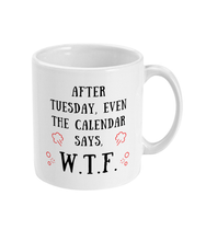 Load image into Gallery viewer, After Tuesday, Even the Calendar Says W.T.F. - Mug
